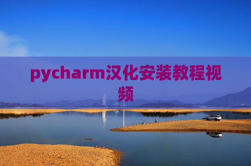 pycharm汉化安装教程视频 pycharm汉化安装教程视频